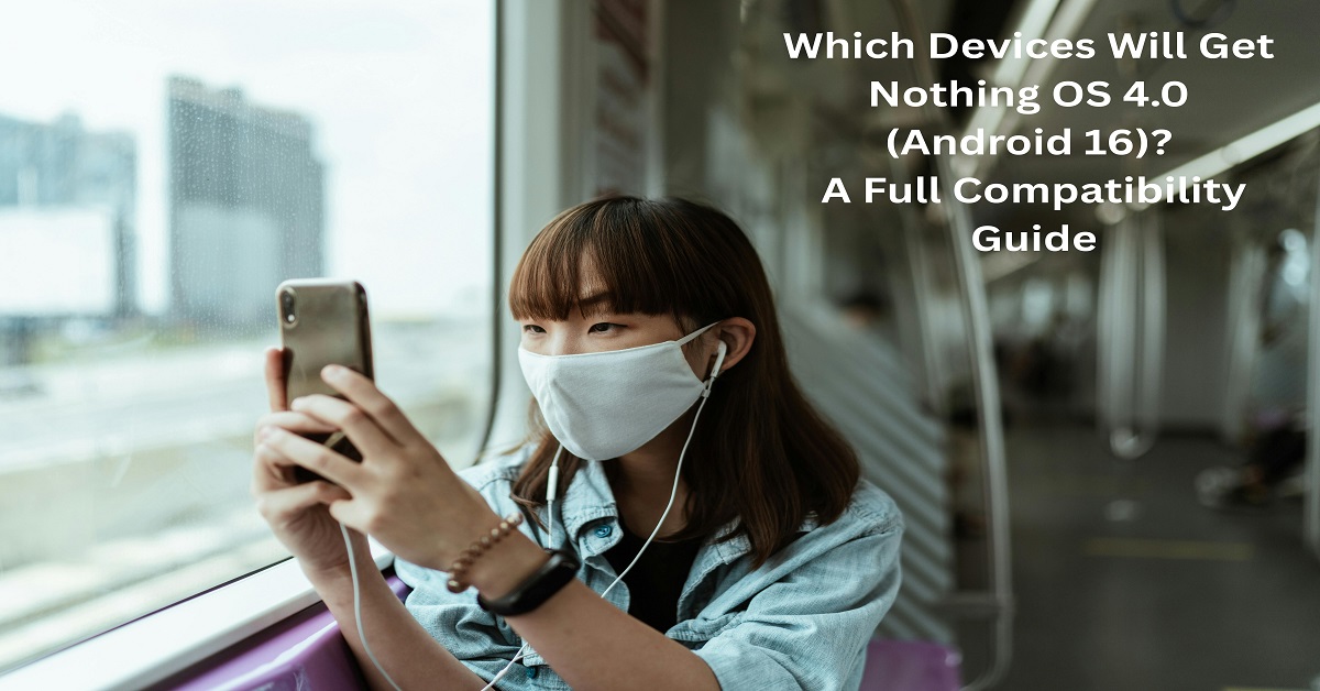 Which Devices Will Get Nothing OS 4.0 (Android 16) A Full Compatibility Guide